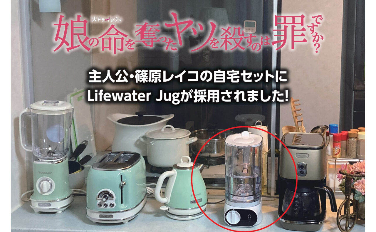 Lifewater jug がドラマ『娘の命を奪ったヤツを殺すのは罪ですか？』主人公レイコの自宅セットに採用！